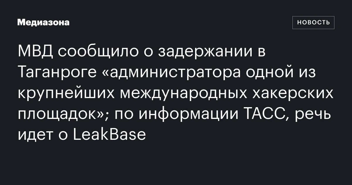МВД сообщило о задержании в Таганроге «администратора одной из крупнейших международных хакерских площадок»; по информации ТАСС, речь идет о LeakBase