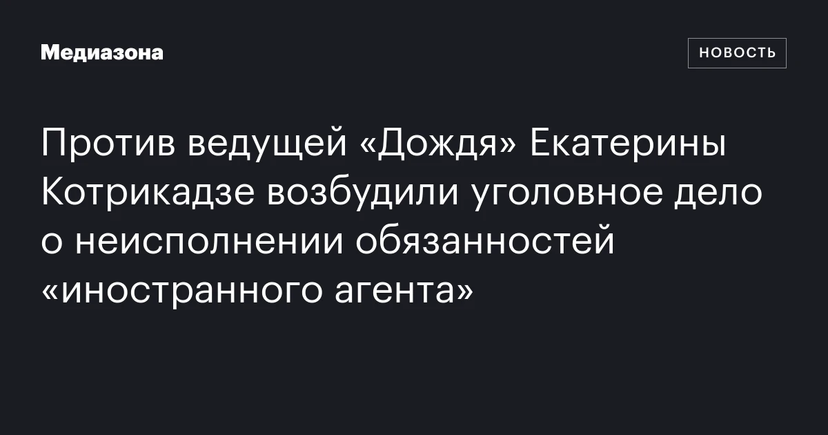 Против ведущей «Дождя» Екатерины Котрикадзе возбудили уголовное дело о неисполнении обязанностей «иностранного агента»
