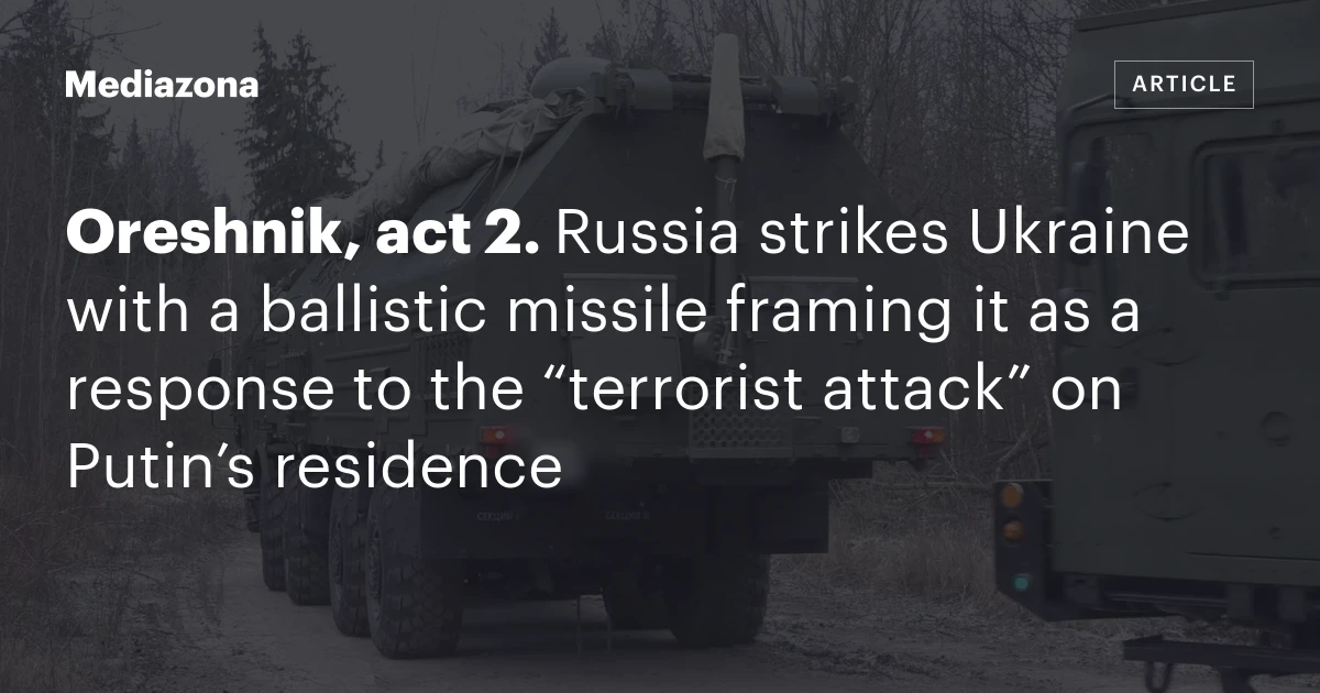 Oreshnik, act 2. Russia strikes Ukraine with a ballistic missile framing it as a response to the “terrorist attack” on Putin’s residence