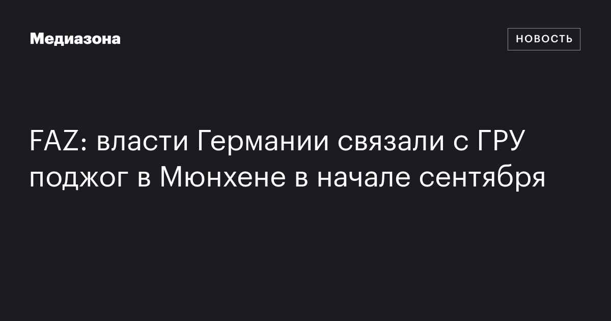 FAZ: власти Германии связали с ГРУ поджог в Мюнхене в начале сентября