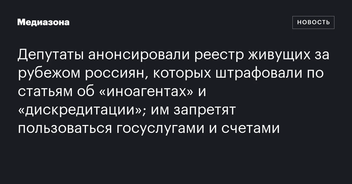 Депутаты анонсировали реестр живущих за рубежом россиян, которых штрафовали по статьям об «иноагентах» и «дискредитации»; им запретят пользоваться госуслугами и счетами