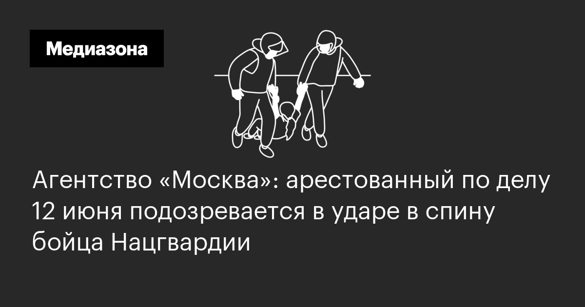 Агентство «москва»: арестованный по делу 12 июня подозревается в ударе в спину бойца нацгвардии