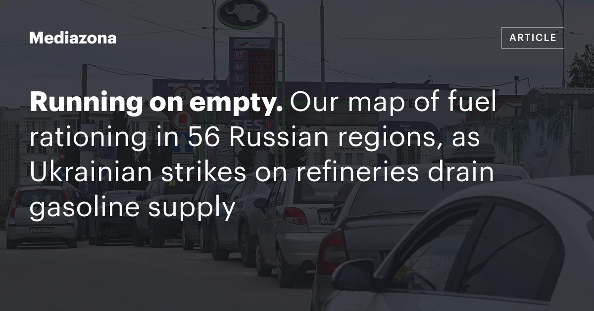 Running on empty. Our map of fuel rationing in 56 Russian regions, as Ukrainian strikes on refineries drain gasoline supply