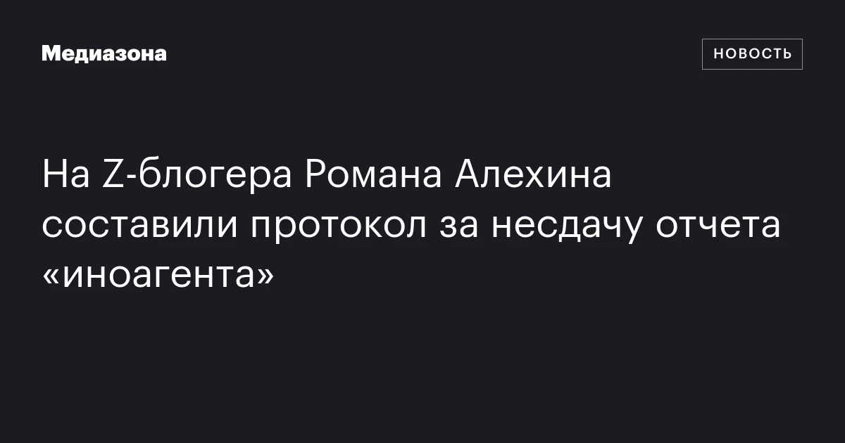 На Z‑блогера Романа Алехина составили протокол за несдачу отчета «иноагента»