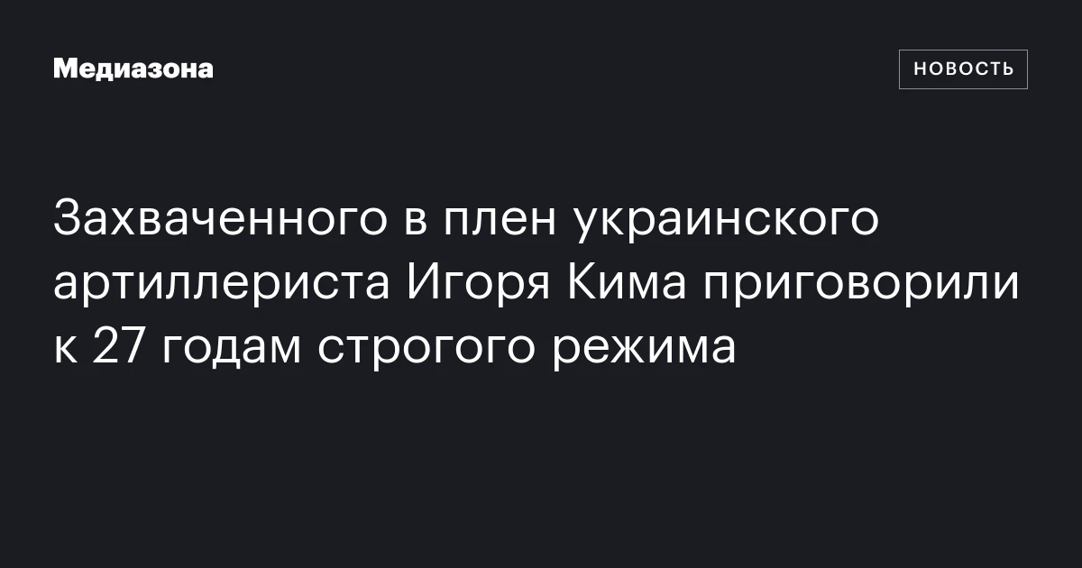 Захваченного в плен украинского артиллериста Игоря Кима приговорили к 27 годам строгого режима