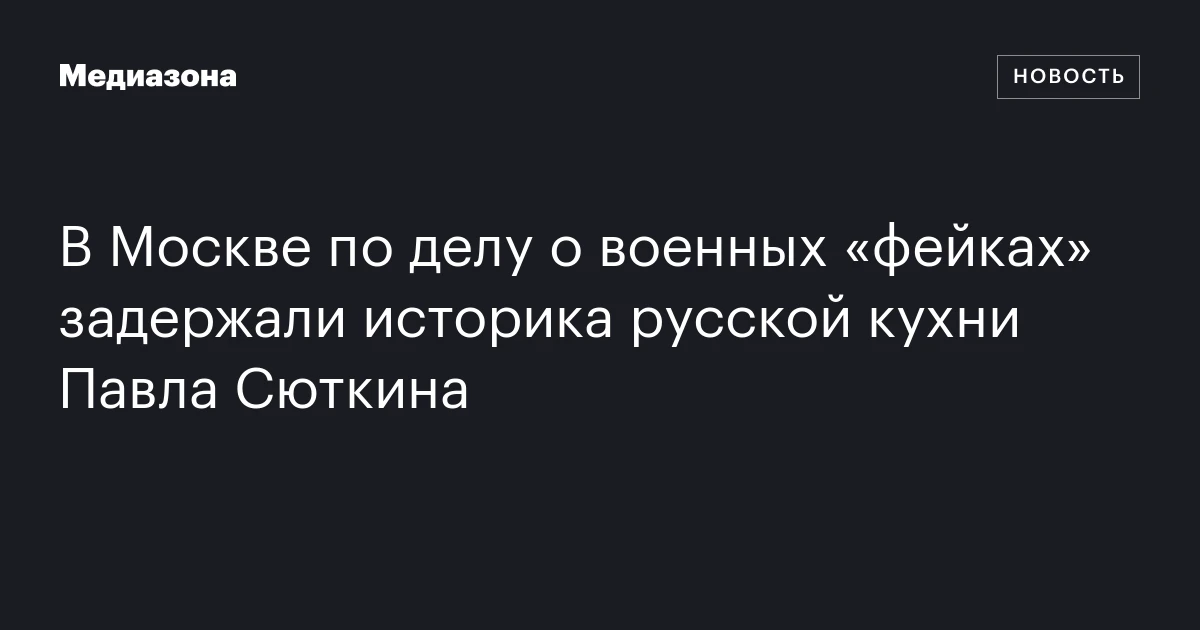 В Москве по делу о военных «фейках» задержали историка русской кухни Павла Сюткина