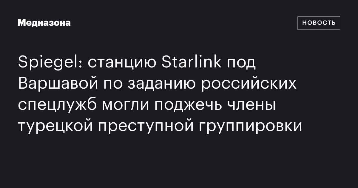 Spiegel: станцию Starlink под Варшавой по заданию российских спецлужб могли поджечь члены турецкой преступной группировки