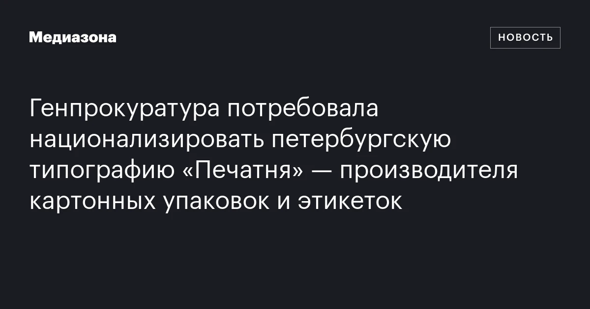 Генпрокуратура потребовала национализировать петербургскую типографию «Печатня» — производителя картонных упаковок и этикеток