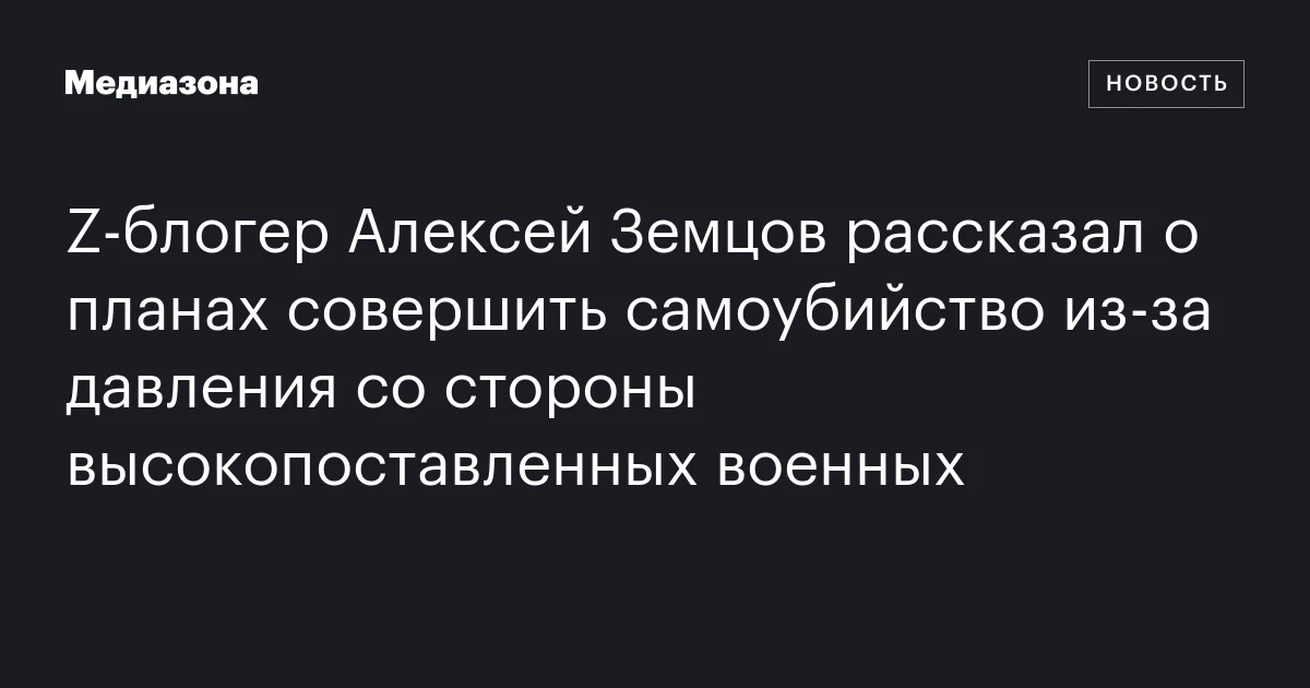 Z‑блогер Алексей Земцов рассказал о планах совершить самоубийство из‑за давления со стороны высокопоставленных военных
