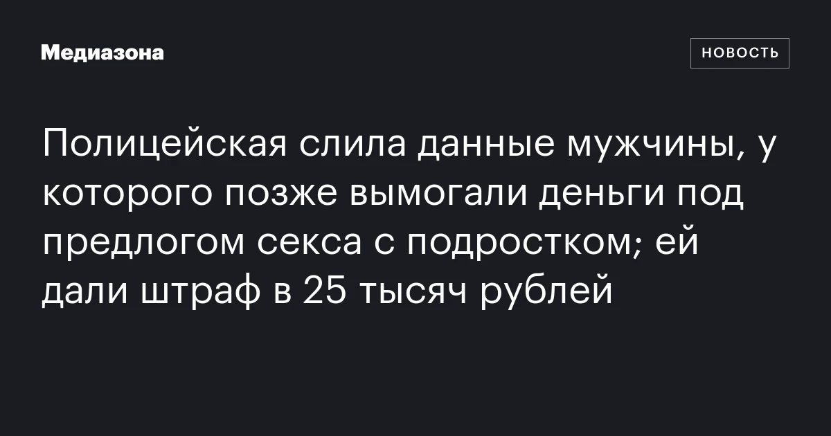 Полицейская слила данные мужчины, у которого позже вымогали деньги под предлогом секса с подростком; ей дали штраф в 25 тысяч рублей