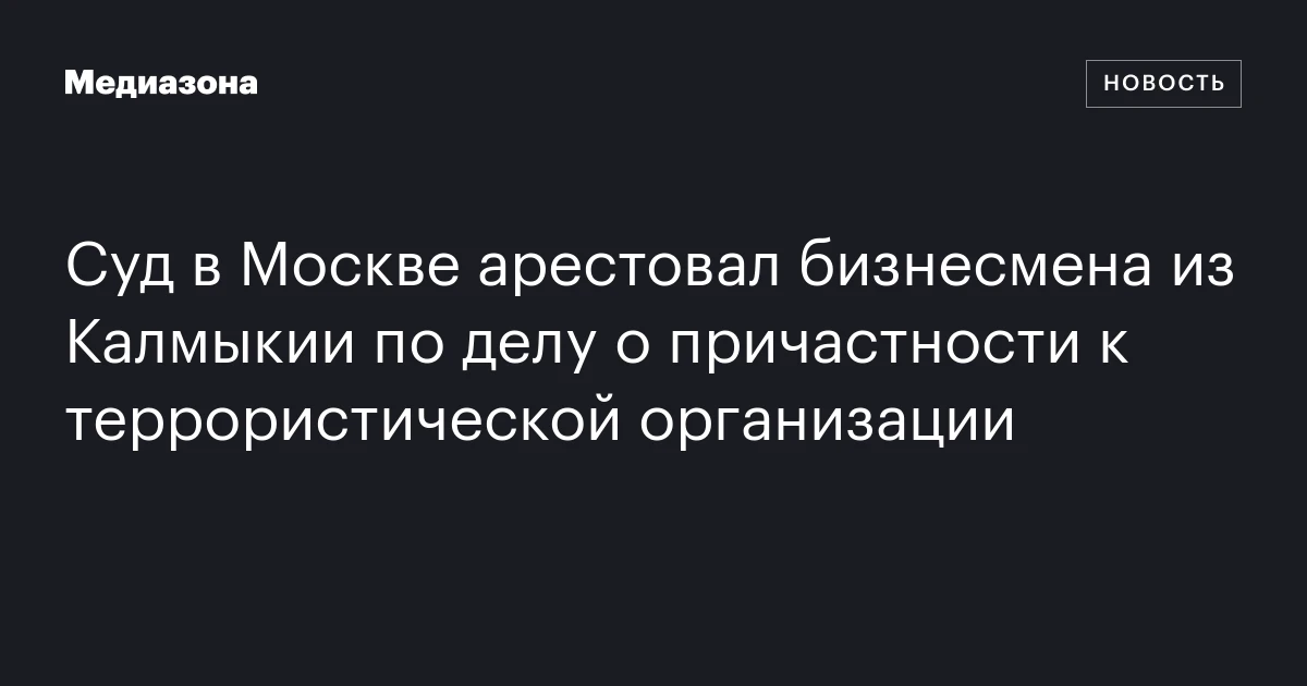 Суд в Москве арестовал бизнесмена из Калмыкии по делу о причастности к террористической организации