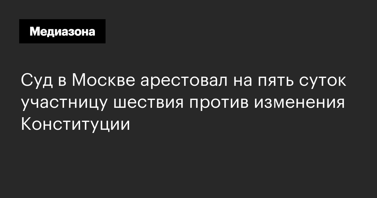 Суд в москве арестовал на пять суток участницу шествия против изменения конституции