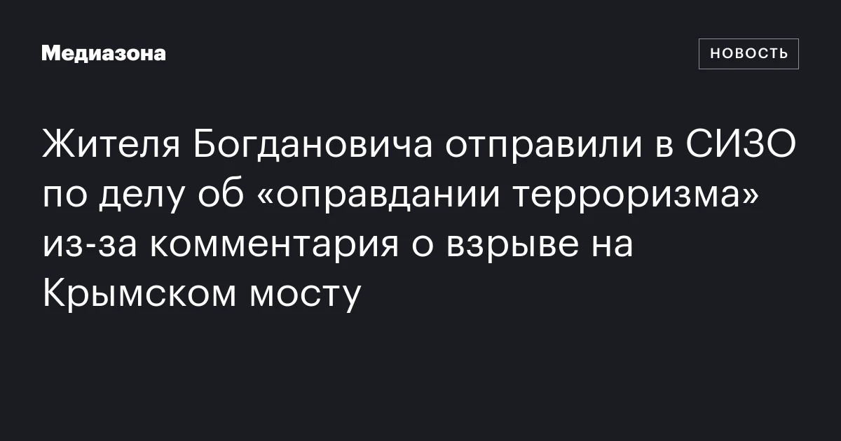 Жителя Богдановича отправили в СИЗО по делу об «оправдании терроризма» из‑за комментария о взрыве на Крымском мосту