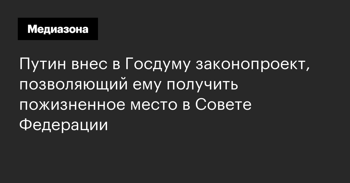Путин внес в госдуму законопроект, позволяющий ему получить пожизненное место в совете федерации