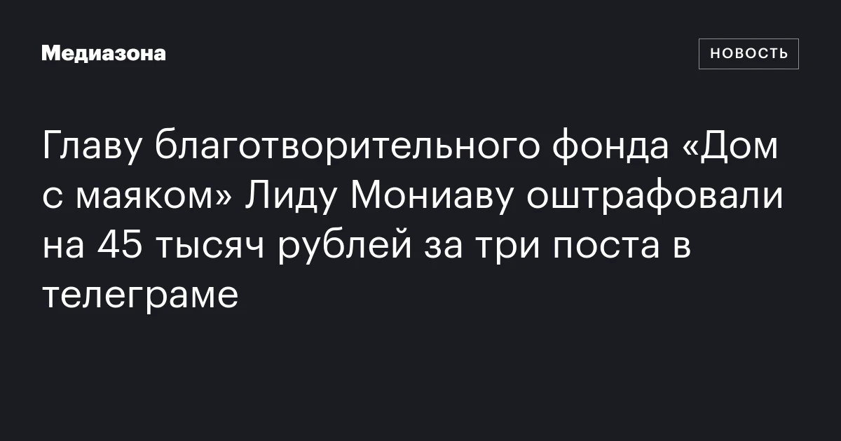 Главу благотворительного фонда «Дом с маяком» Лиду Мониаву оштрафовали на 45 тысяч рублей за три поста в телеграме