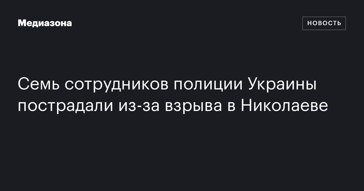 Семь сотрудников полиции Украины пострадали из‑за взрыва в Николаеве