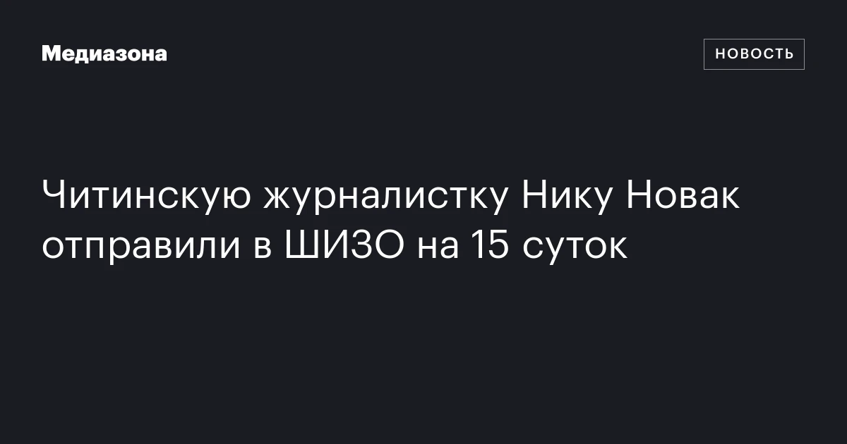Читинскую журналистку Нику Новак отправили в ШИЗО на 15 суток