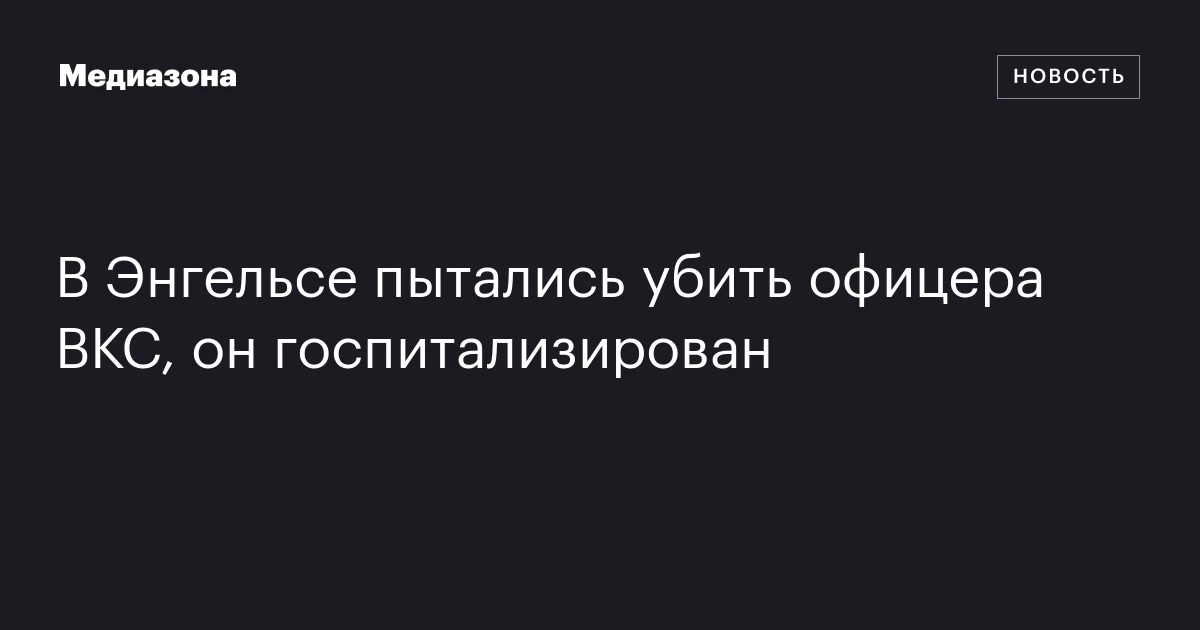 В Энгельсе пытались убить офицера ВКС, он госпитализирован