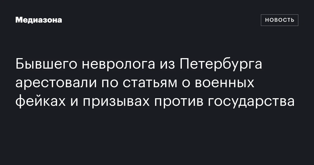 Бывшего невролога из Петербурга арестовали по статьям о военных фейках и призывах против государства
