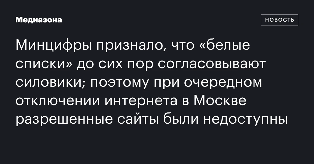 Минцифры признало, что «белые списки» до сих пор согласовывают силовики; поэтому при очередном отключении интернета в Москве разрешенные сайты были недоступны