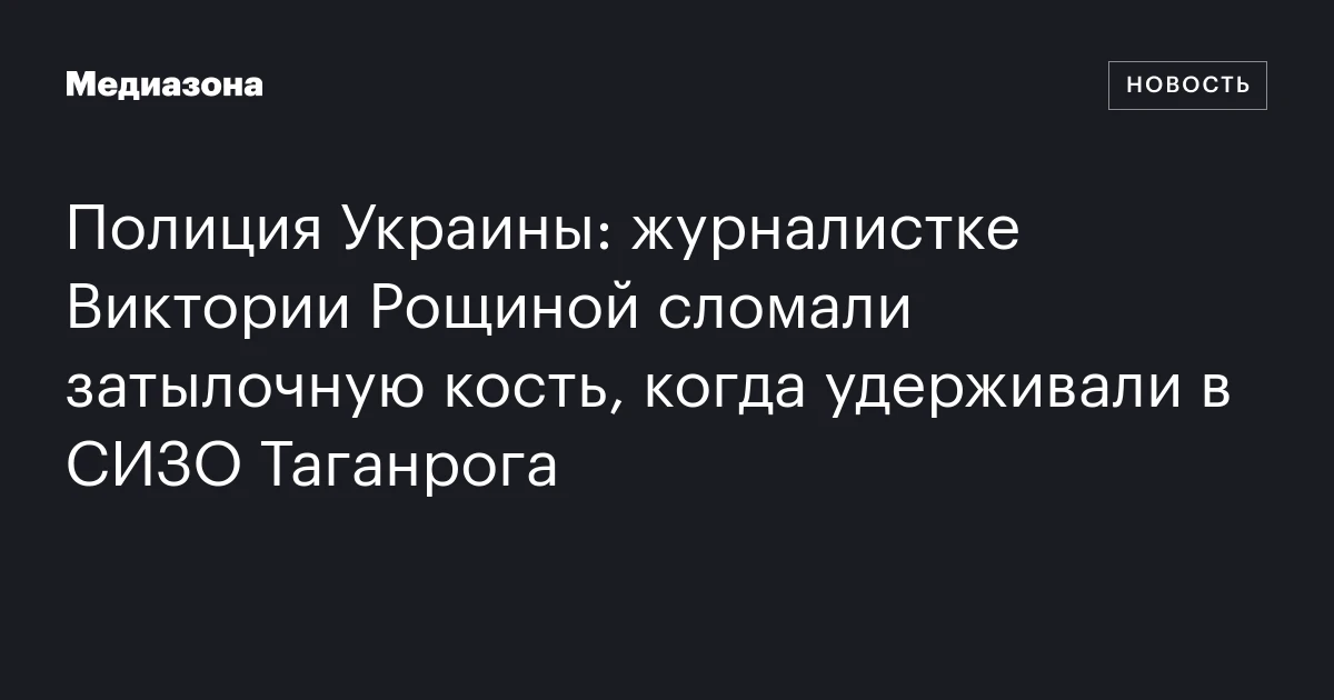 Полиция Украины: журналистке Виктории Рощиной сломали затылочную кость, когда удерживали в СИЗО Таганрога