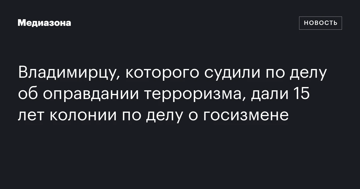 Владимирцу, которого судили по делу об оправдании терроризма, дали 15 лет колонии по делу о госизмене