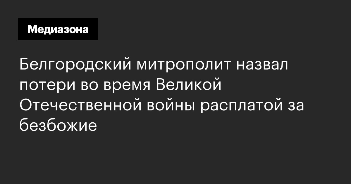 Белгородский митрополит назвал потери во время Великой Отечественной войны расплатой за безбожие
