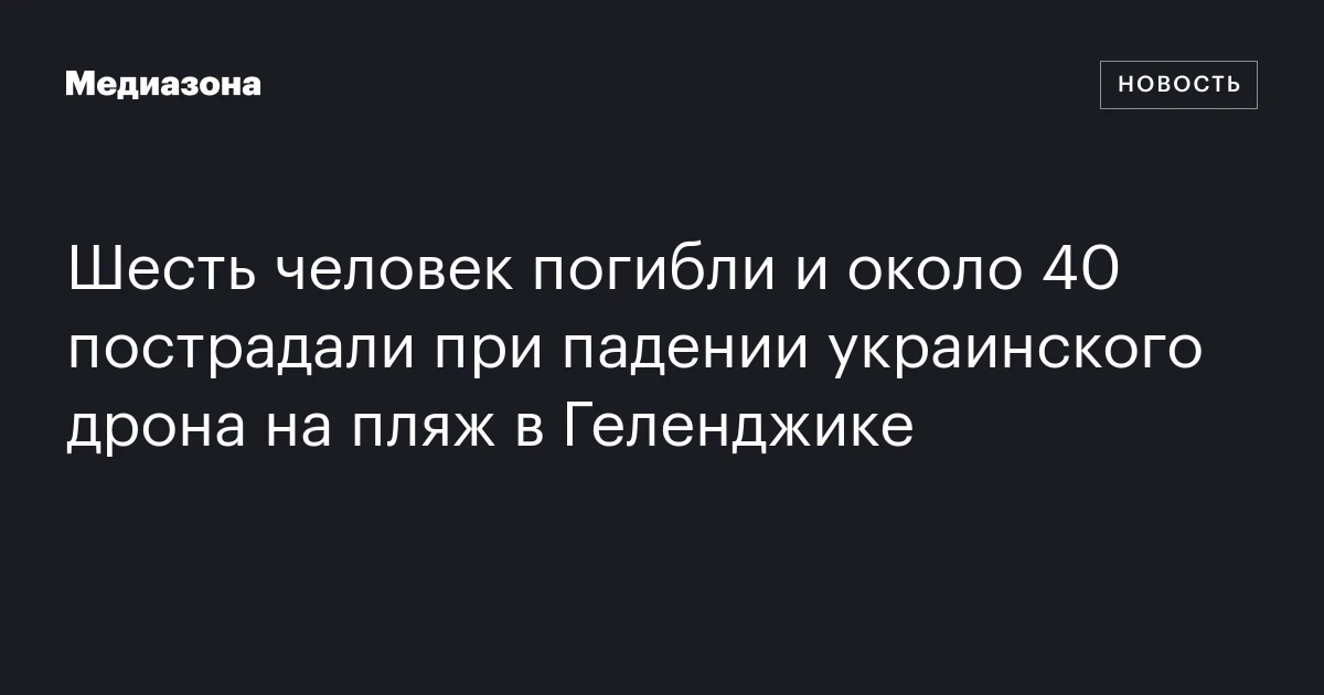 Шесть человек погибли и около 40 пострадали при падении украинского дрона на пляж в Геленджике