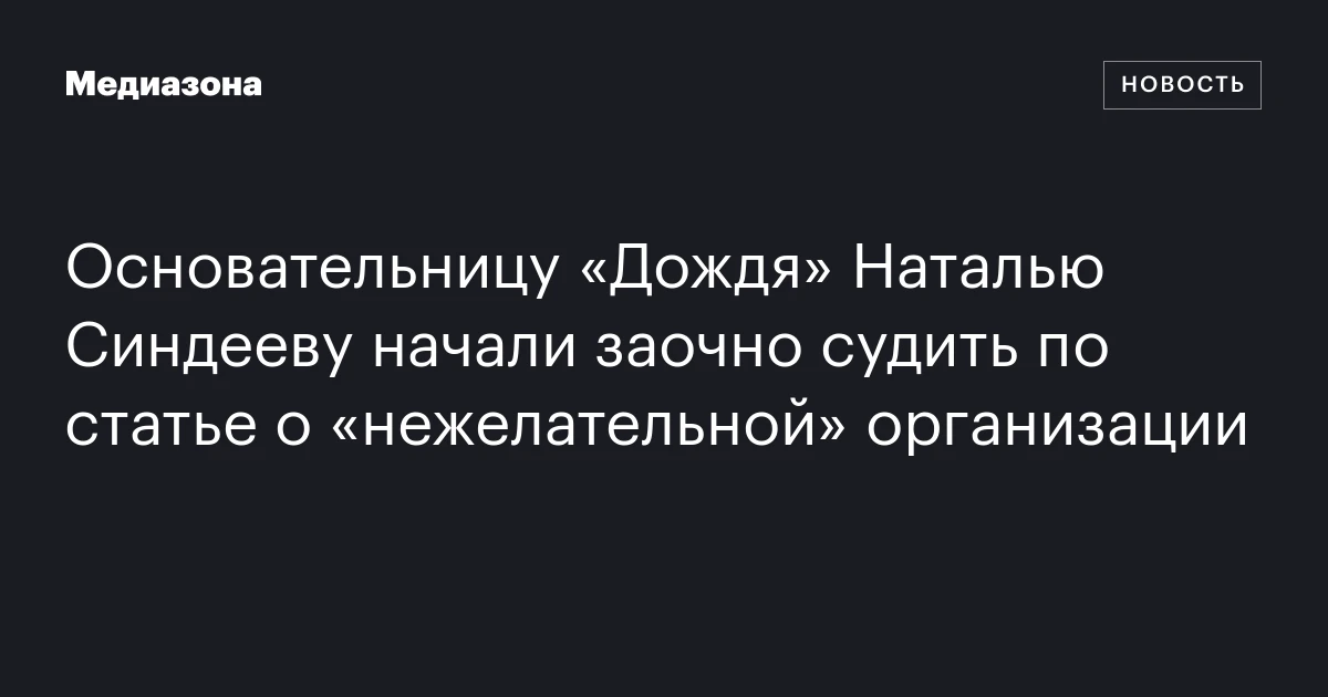 Основательницу «Дождя» Наталью Синдееву начали заочно судить по статье о «нежелательной» организации