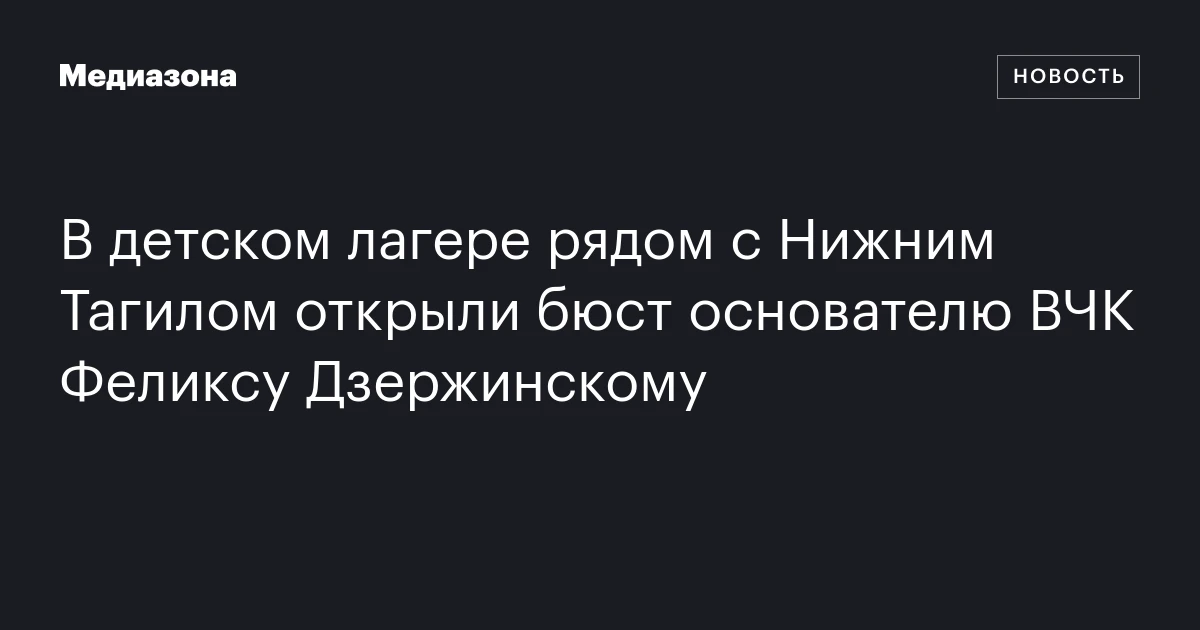 В детском лагере рядом с Нижним Тагилом открыли бюст основателю ВЧК Феликсу Дзержинскому