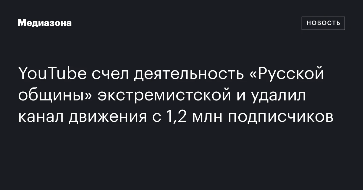 YouTube счел деятельность «Русской общины» экстремистской и удалил канал движения с 1,2 млн подписчиков