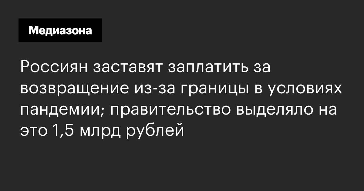 Россиян заставят заплатить за возвращение из‑за границы в условиях пандемии; правительство выделяло на это 1,5 млрд рублей