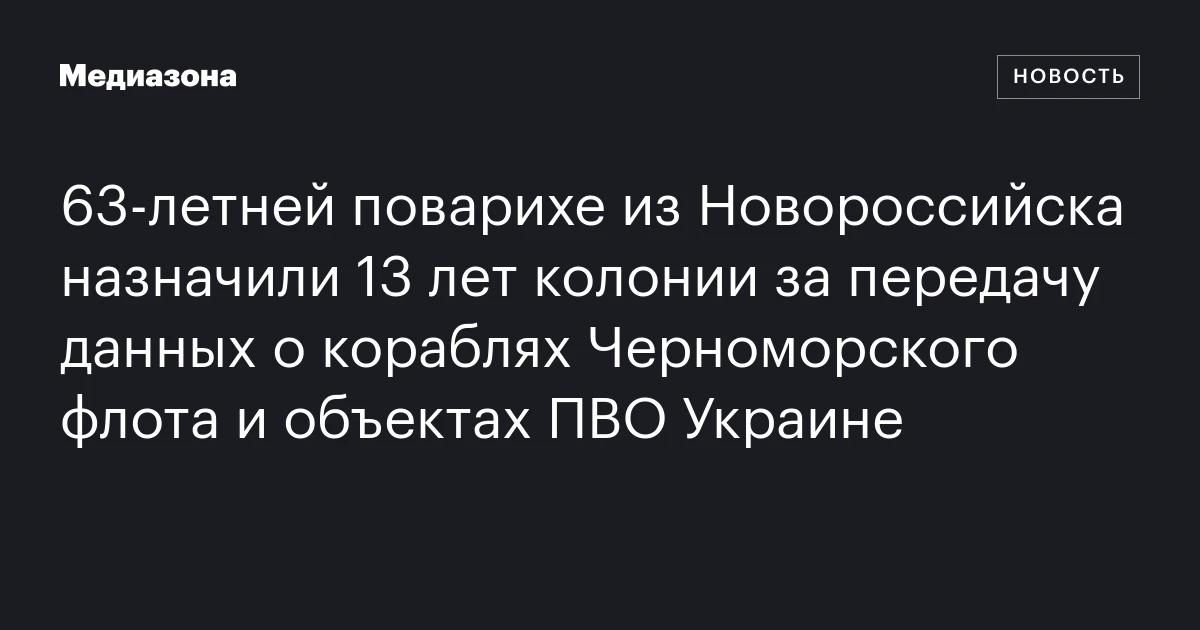 63‑летней поварихе из Новороссийска назначили 13 лет колонии за передачу данных о кораблях Черноморского флота и объектах ПВО Украине
