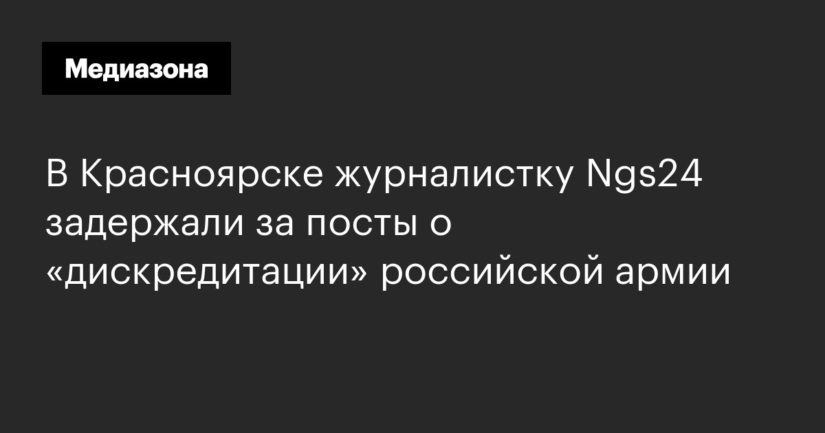 В красноярске журналистку ngs24 задержали за посты о «дискредитации» российской армии