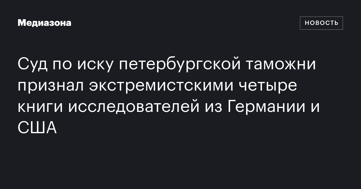 Суд по иску петербургской таможни признал экстремистскими четыре книги исследователей из Германии и США