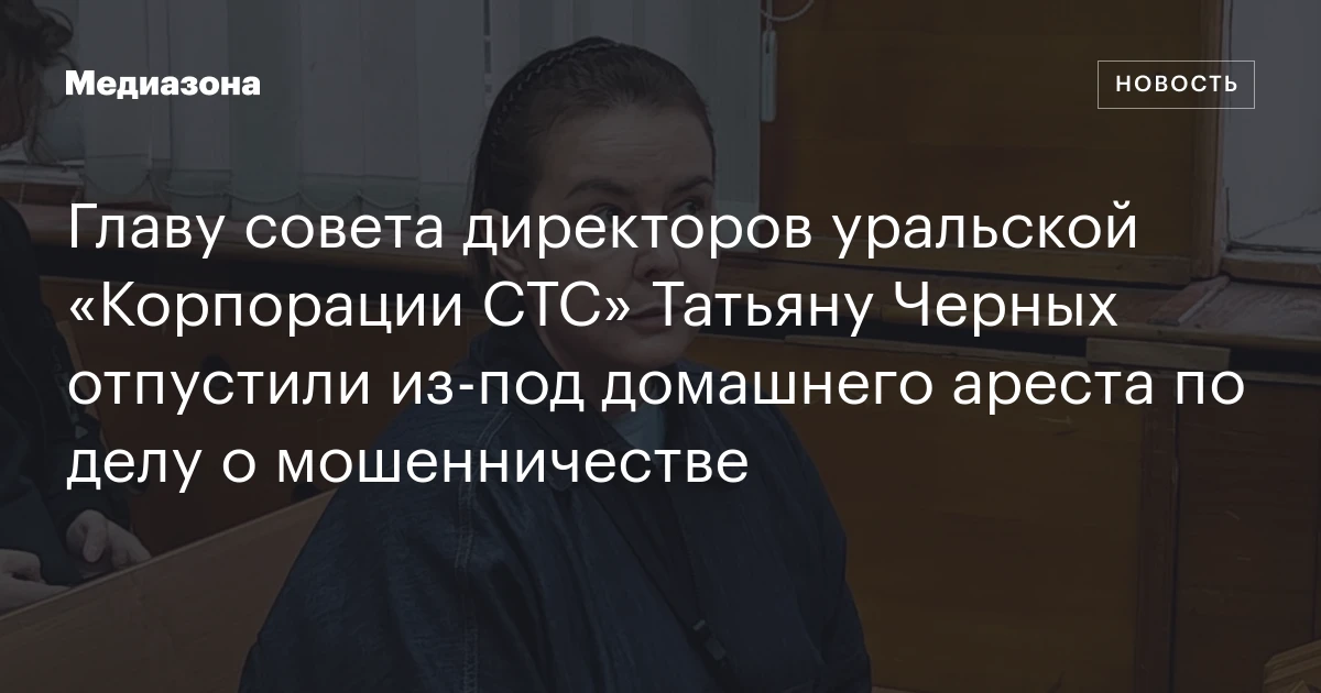 Главу совета директоров уральской «Корпорации СТС» Татьяну Черных отпустили из‑под домашнего ареста по делу о мошенничестве