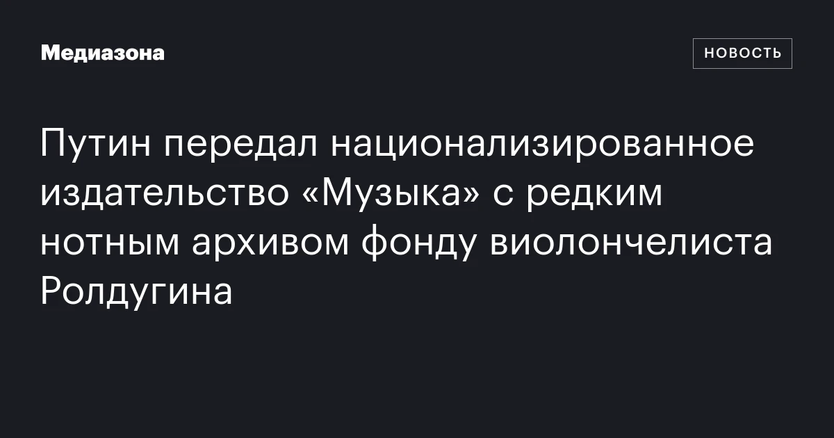 Путин передал национализированное издательство «Музыка» с редким нотным архивом фонду виолончелиста Ролдугина