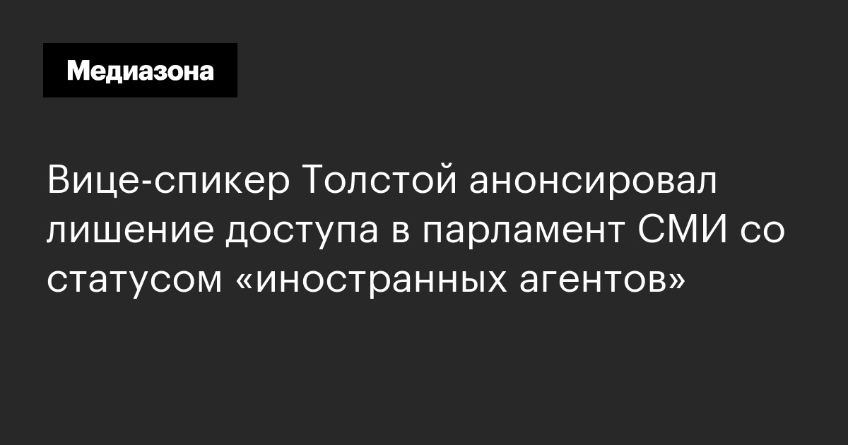 Вице-спикер толстой анонсировал лишение доступа в парламент сми со статусом «иностранных агентов»