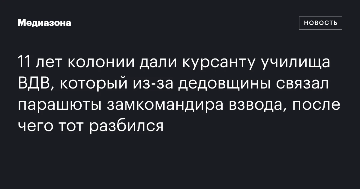 11 лет колонии дали курсанту училища ВДВ, который из‑за дедовщины связал парашюты замкомандира взвода, после чего тот разбился
