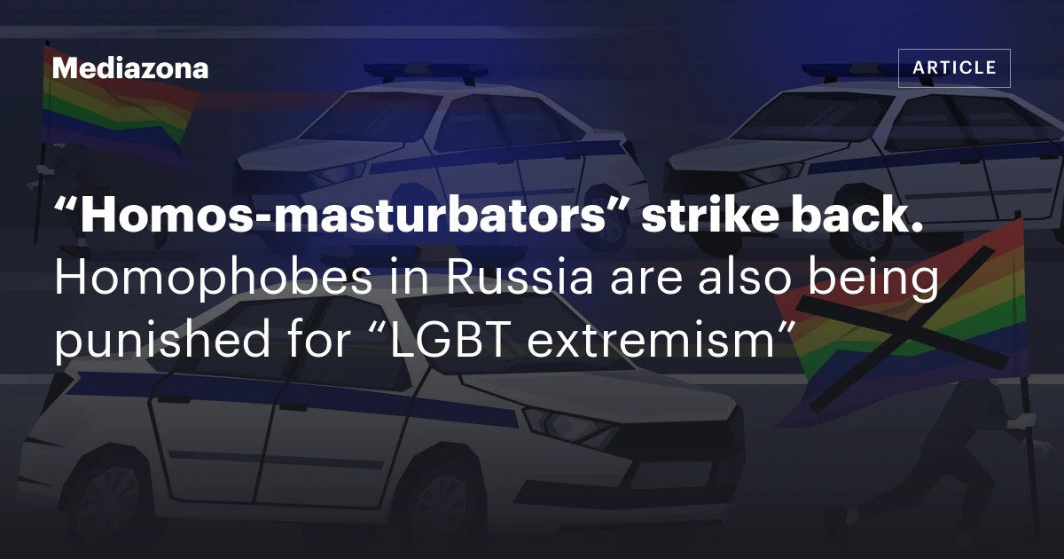 “Homos‑masturbators” strike back. Homophobes in Russia are also being punished for “LGBT extremism”