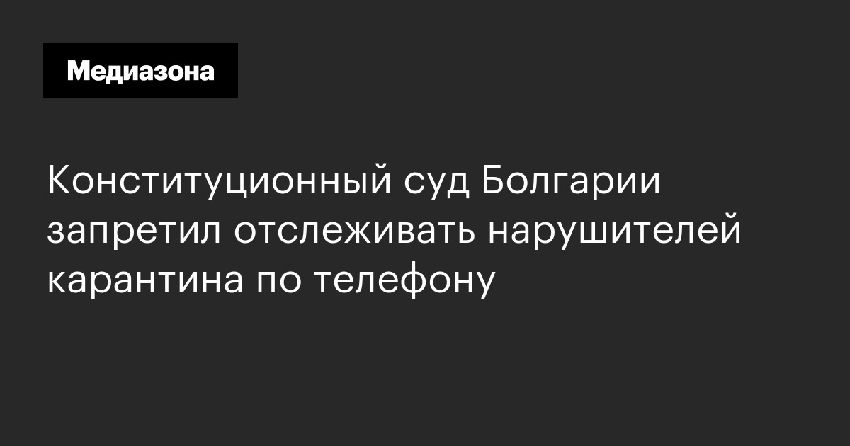 Конституционный суд болгарии запретил отслеживать нарушителей карантина по телефону