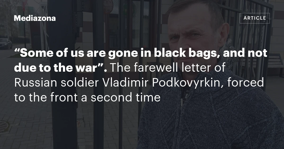 “Some of us are gone in black bags, and not due to the war”. The farewell letter of Russian soldier Vladimir Podkovyrkin, forced to the front a second time