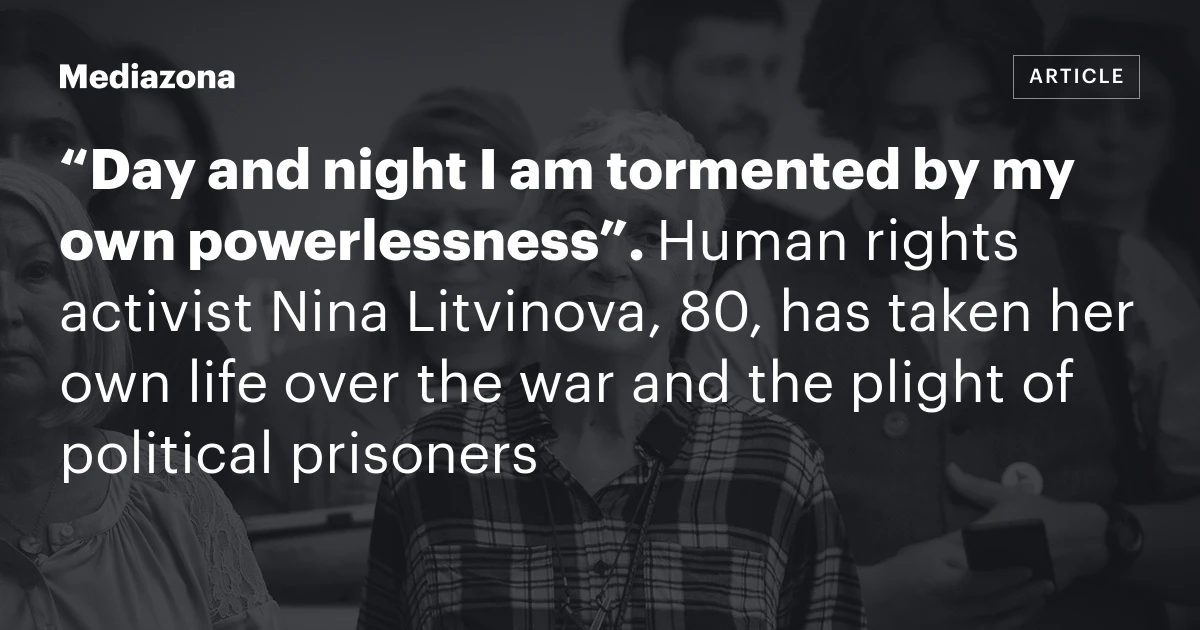 “Day and night I am tormented by my own powerlessness”. Human rights activist Nina Litvinova, 80, has taken her own life over the war and the plight of political prisoners