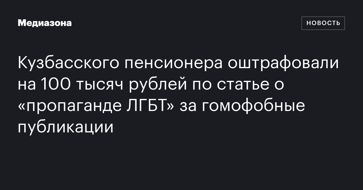 Кузбасского пенсионера оштрафовали на 100 тысяч рублей по статье о «пропаганде ЛГБТ» за гомофобные публикации