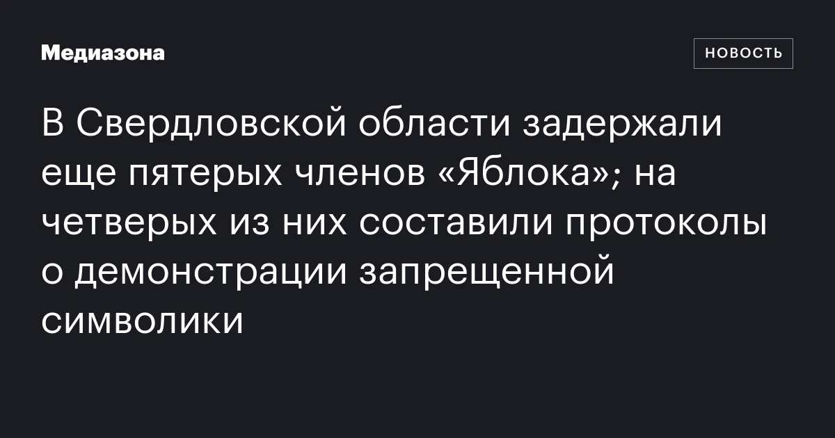 В Свердловской области задержали еще пятерых членов «Яблока»; на четверых из них составили протоколы о демонстрации запрещенной символики