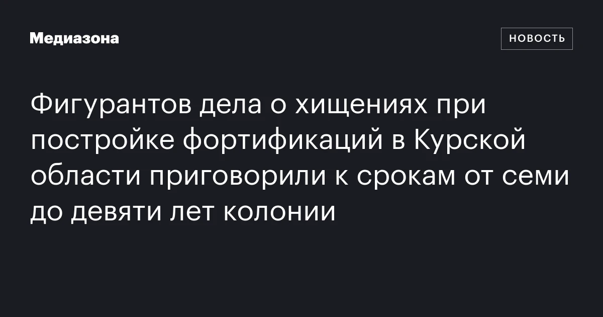 Фигурантов дела о хищениях при постройке фортификаций в Курской области приговорили к срокам от семи до девяти лет колонии