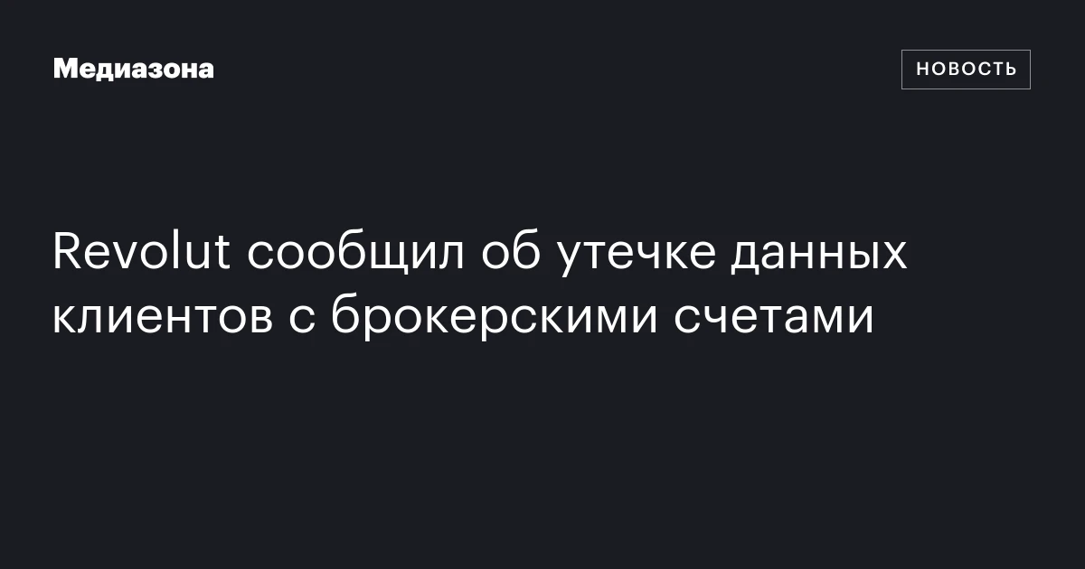 Revolut сообщил об утечке данных клиентов с брокерскими счетами