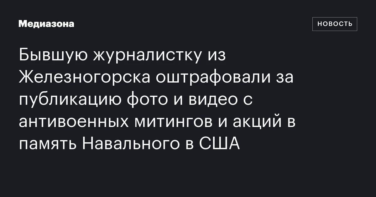 Бывшую журналистку из Железногорска оштрафовали за публикацию фото и видео с антивоенных митингов и акций в память Навального в США