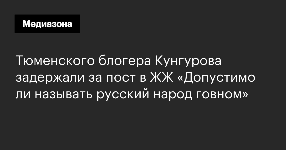 Тюменского блогера кунгурова задержали за пост в жж «допустимо ли называть русский народ говном»