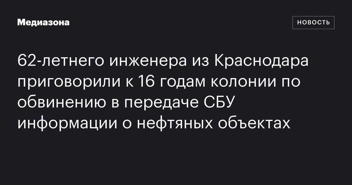 62-летнего инженера из Краснодара приговорили к 16 годам колонии по обвинению в передаче СБУ информации о нефтяных объектах